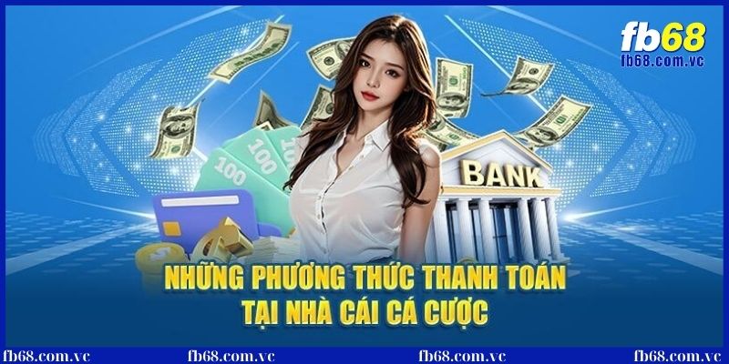 Hướng dẫn nạp tiền tại nhà cái FB68 an toàn hiệu quả 2 Phương thức thanh toán nạp tiền nhà cái an toàn, tối ưu