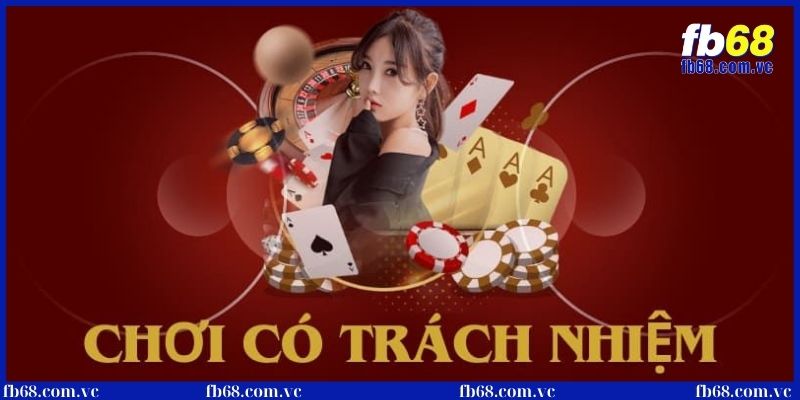 Chơi có trách nhiệm - Chìa khóa thành công tại nhà cái FB68 2 Những quy định về chơi có trách nhiệm cho bet thủ