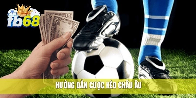 Cách cược kèo châu Âu FB68 đơn giản hiệu quả cho người mới 2 Hướng dẫn cược kèo châu Âu