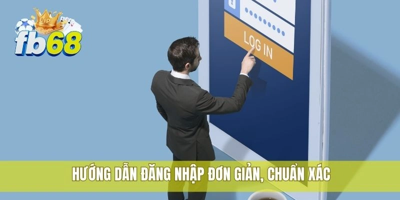 Cách đăng nhập FB68 nhanh, đơn giản và không bị lỗi 2 Hướng dẫn đăng nhập đơn giản, chuẩn xác