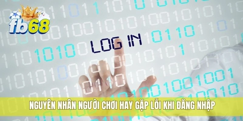 Cách đăng nhập FB68 nhanh, đơn giản và không bị lỗi 1 Nguyên nhân người chơi hay gặp lỗi khi đăng nhập