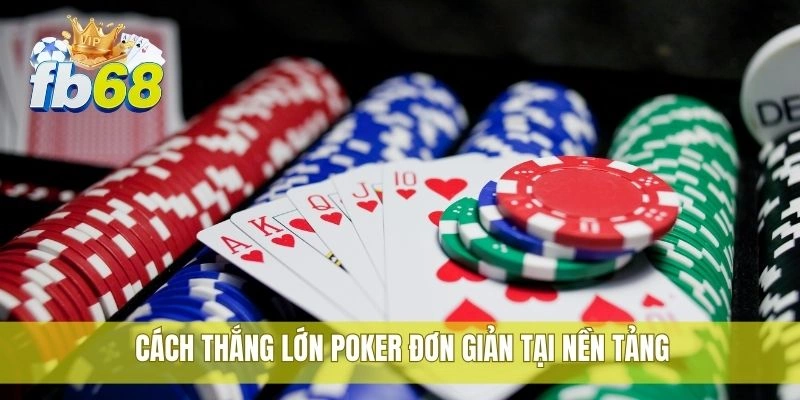 3 Cách thắng lớn poker đơn giản tại nền tảng