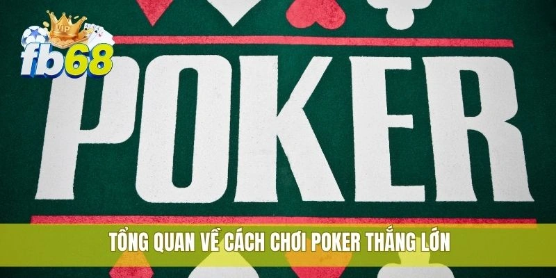 1 Tổng quan về cách chơi poker thắng lớn
