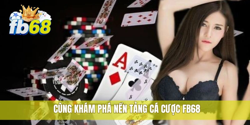 FB68 13 Cùng khám phá nền tảng cá cược FB68