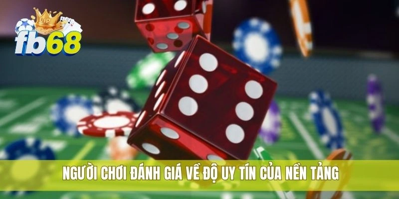 3 Người chơi đánh giá về độ uy tín của nền tảng