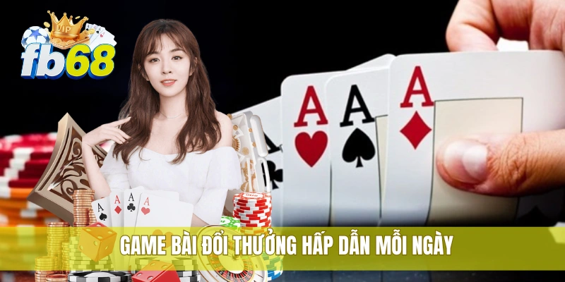 FB68 15 Game bài đổi thưởng hấp dẫn mỗi ngày