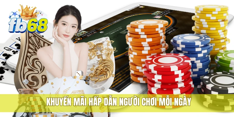 FB68 18 Khuyến mãi hấp dẫn người chơi mỗi ngày
