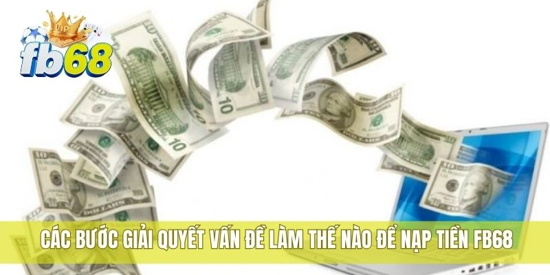 Người mới nên làm thế nào để nạp tiền FB68 hiệu quả 2 Các bước giải quyết vấn đề làm thế nào để nạp tiền FB68