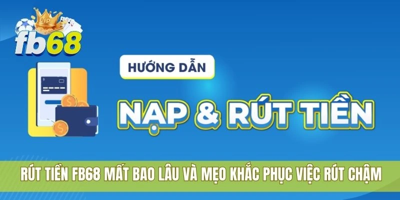 Nhiều người thắc mắc rút tiền FB68 mất bao lâu hiện nay 3 Rút tiền FB68 mất bao lâu và mẹo khắc phục việc rút chậm