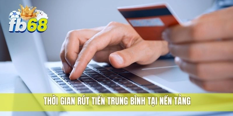 Nhiều người thắc mắc rút tiền FB68 mất bao lâu hiện nay 1 Thời gian rút tiền trung bình tại nền tảng